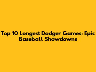 Top 10 Longest Dodger Games: Epic Baseball Showdowns