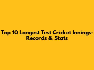 Top 10 Longest Test Cricket Innings: Records & Stats