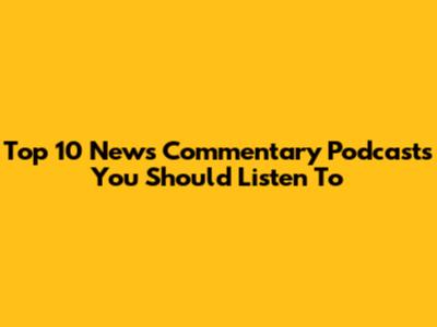 Top 10 News Commentary Podcasts You Should Listen To