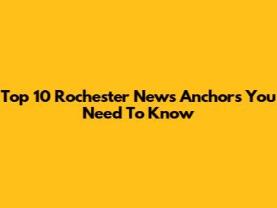 Top 10 Rochester News Anchors You Need To Know