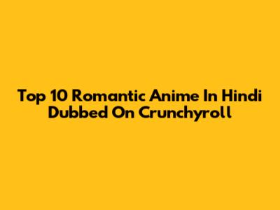 Top 10 Romantic Anime In Hindi Dubbed On Crunchyroll