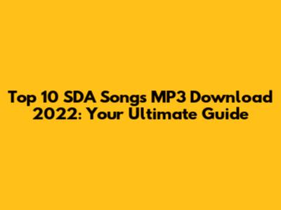 Top 10 SDA Songs MP3 Download 2022: Your Ultimate Guide