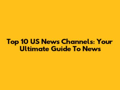 Top 10 US News Channels: Your Ultimate Guide To News