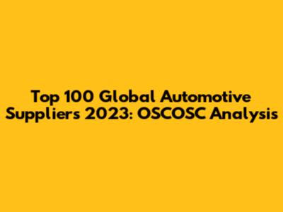 Top 100 Global Automotive Suppliers 2023: OSCOSC Analysis