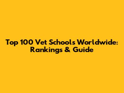 Top 100 Vet Schools Worldwide: Rankings & Guide