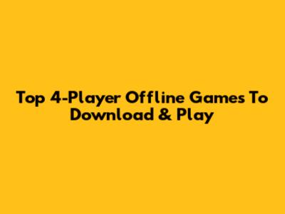 Top 4-Player Offline Games To Download & Play