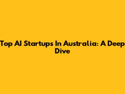 Top AI Startups In Australia: A Deep Dive
