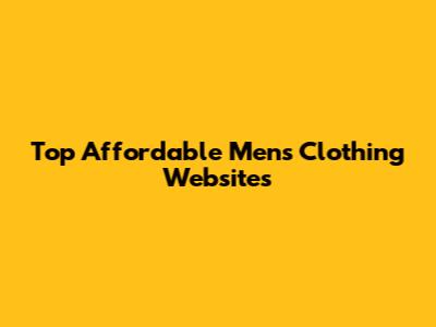 Top Affordable Men's Clothing Websites