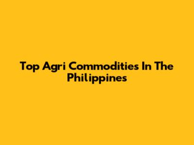 Top Agri Commodities In The Philippines