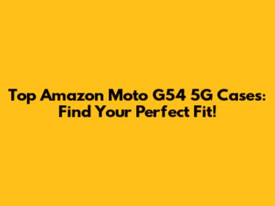 Top Amazon Moto G54 5G Cases: Find Your Perfect Fit!