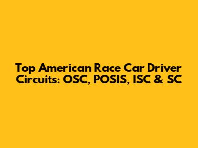 Top American Race Car Driver Circuits: OSC, POSIS, ISC & SC
