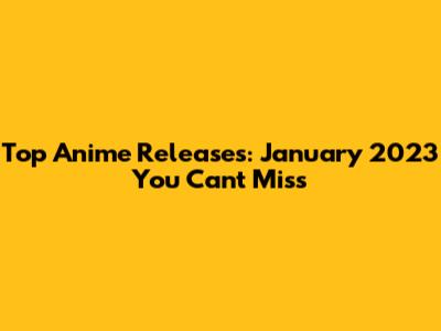 Top Anime Releases: January 2023 You Can't Miss