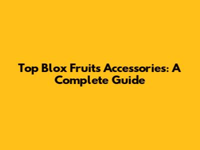 Top Blox Fruits Accessories: A Complete Guide