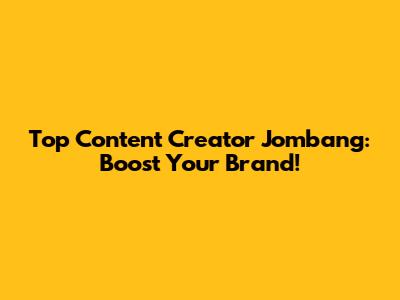 Top Content Creator Jombang: Boost Your Brand!
