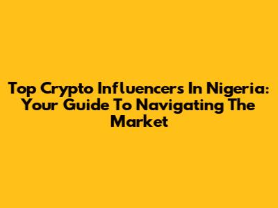 Top Crypto Influencers In Nigeria: Your Guide To Navigating The Market