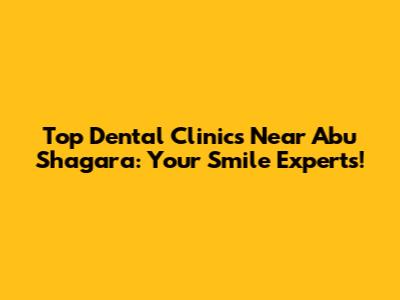 Top Dental Clinics Near Abu Shagara: Your Smile Experts!