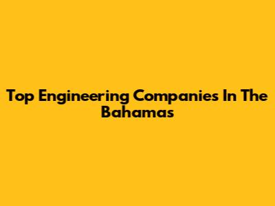 Top Engineering Companies In The Bahamas