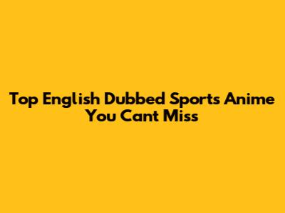 Top English Dubbed Sports Anime You Can't Miss