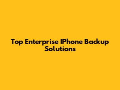 Top Enterprise IPhone Backup Solutions