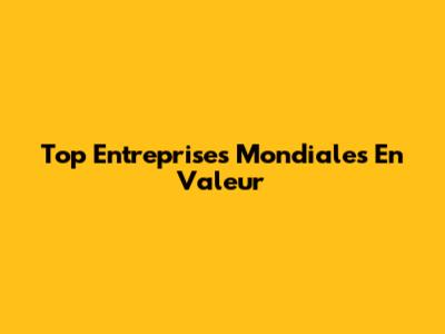 Top Entreprises Mondiales En Valeur
