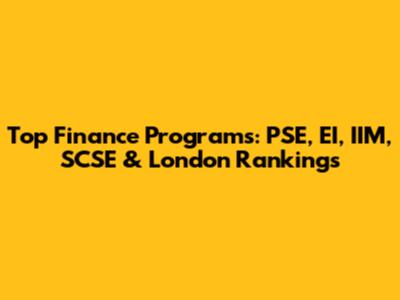 Top Finance Programs: PSE, EI, IIM, SCSE & London Rankings