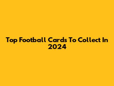 Top Football Cards To Collect In 2024