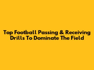 Top Football Passing & Receiving Drills To Dominate The Field