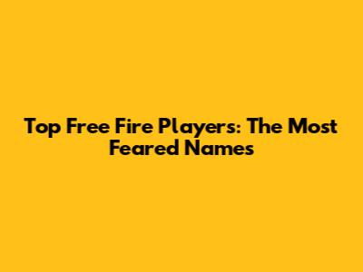 Top Free Fire Players: The Most Feared Names
