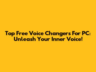 Top Free Voice Changers For PC: Unleash Your Inner Voice!