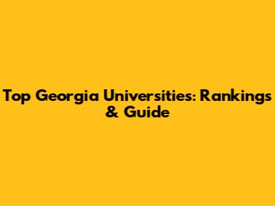 Top Georgia Universities: Rankings & Guide