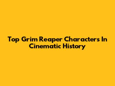 Top Grim Reaper Characters In Cinematic History