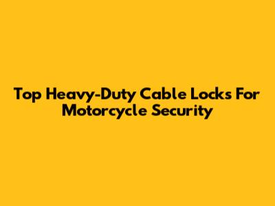 Top Heavy-Duty Cable Locks For Motorcycle Security