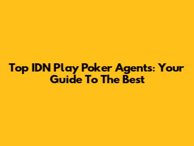 Top IDN Play Poker Agents: Your Guide To The Best