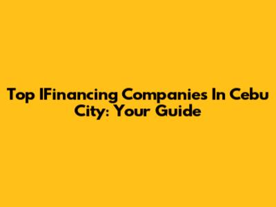 Top IFinancing Companies In Cebu City: Your Guide
