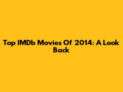 Top IMDb Movies Of 2014: A Look Back