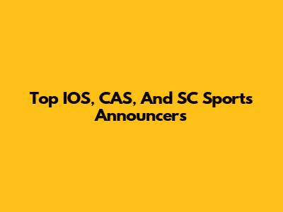 Top IOS, CAS, And SC Sports Announcers