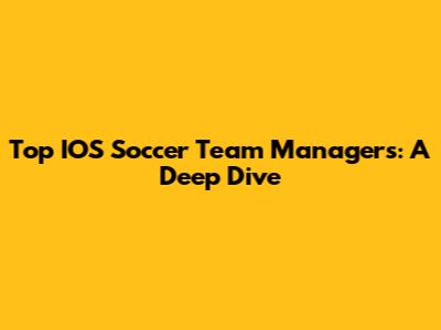 Top IOS Soccer Team Managers: A Deep Dive