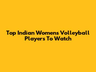 Top Indian Women's Volleyball Players To Watch