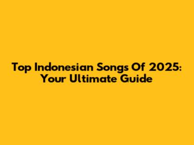 Top Indonesian Songs Of 2025: Your Ultimate Guide
