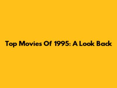 Top Movies Of 1995: A Look Back