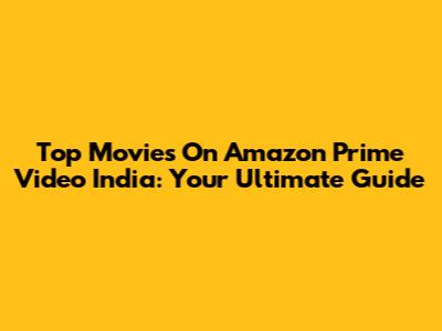 Top Movies On Amazon Prime Video India: Your Ultimate Guide