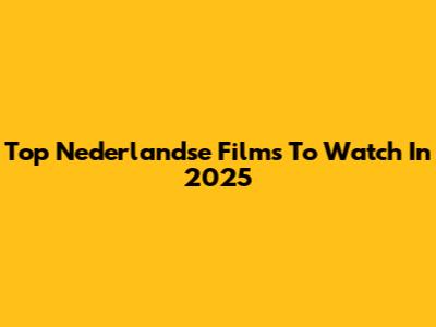 Top Nederlandse Films To Watch In 2025