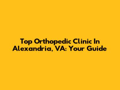Top Orthopedic Clinic In Alexandria, VA: Your Guide
