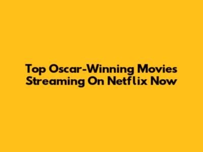 Top Oscar-Winning Movies Streaming On Netflix Now