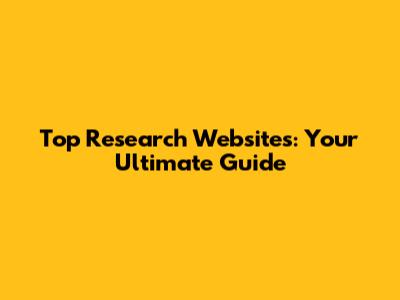 Top Research Websites: Your Ultimate Guide