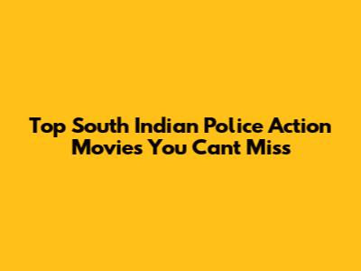 Top South Indian Police Action Movies You Can't Miss