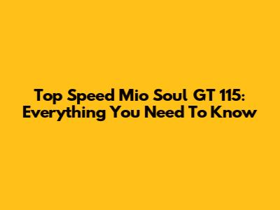 Top Speed Mio Soul GT 115: Everything You Need To Know