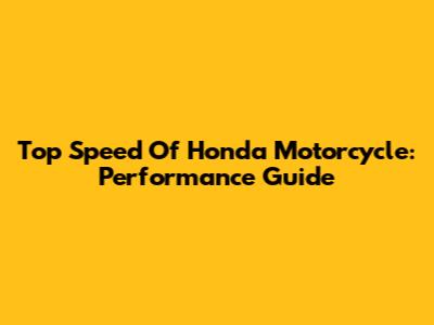 Top Speed Of Honda Motorcycle: Performance Guide