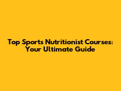 Top Sports Nutritionist Courses: Your Ultimate Guide