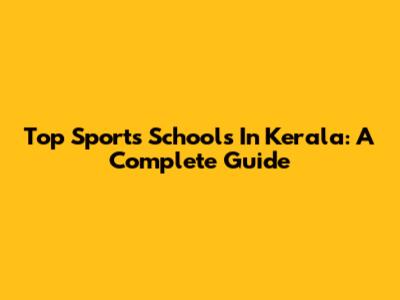Top Sports Schools In Kerala: A Complete Guide
